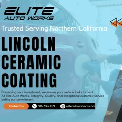 Lincoln Ceramic Coating - Elite Auto Works CA
