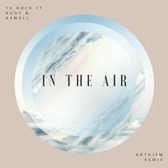 In The Air - TV Rock Ft Rudy Ft Axwell (Arthiem Remix)