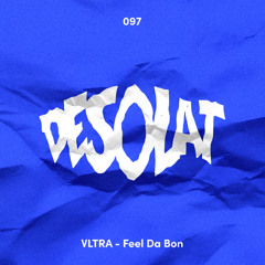 VLTRA - Feel Da Bon [Desolat]