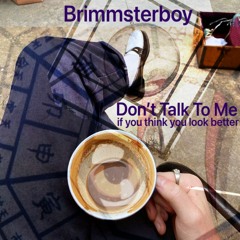 Dont Talk To Me (if you think you look better)