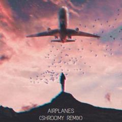 Airplanes (shroomy Remix)