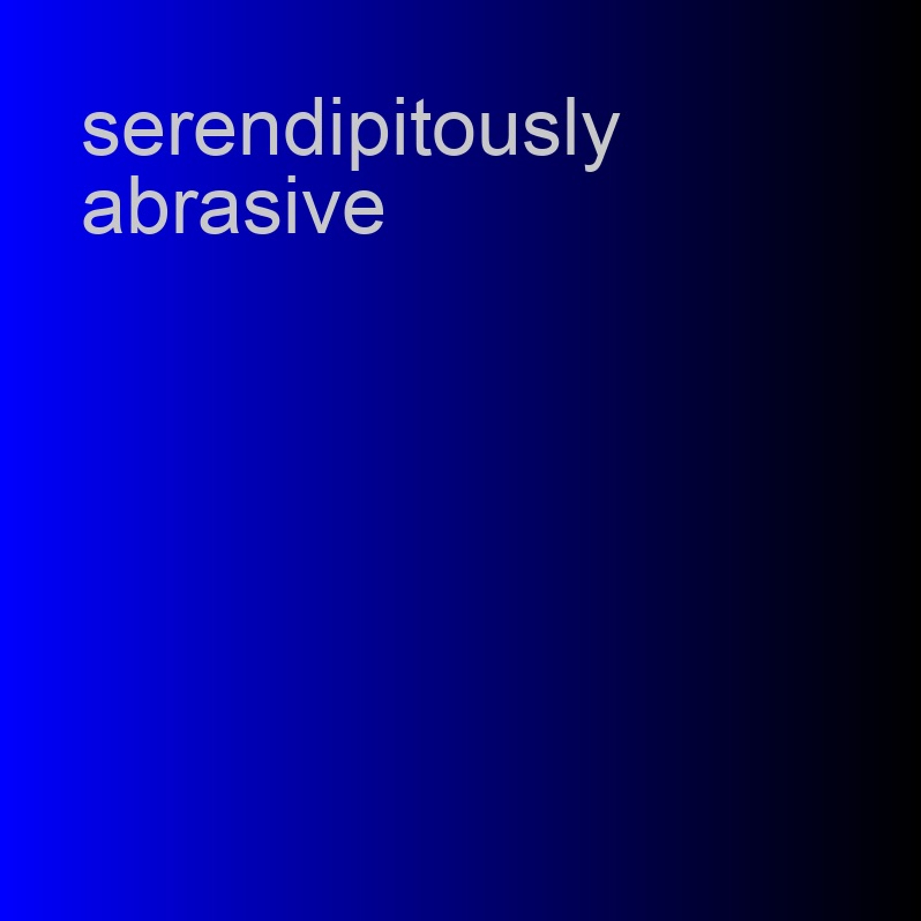 Serendipitously Abrasive