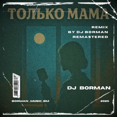 Только Мама - DJ BORMAN REMIX Remastered