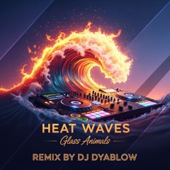 “Heat Waves” (Glass Animals) - Remix by DJ Dyablow