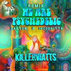 Killerwatts - We Are Psychedelic (Incognitta & Sartor Remix)