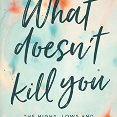 [ACCESS] PDF 📄 What Doesn't Kill You ...: The Highs, Lows and Unexpected Gifts of Su