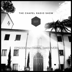 The Chapel Radio Show - Episode 012 (Tribal Takeover)