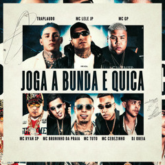 JOGA A BUNDA E QUICA - MC'S LELE JP, CEBEZINHO, TUTO, BRUNINHO DA PRAIA, GP, RYAN SP E TRAPLAUDO