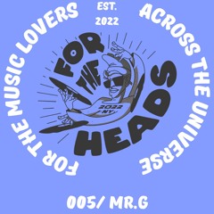 For The Heads 005 / MR G