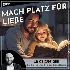 Lektion 288 – Mach Platz für Liebe – Ein Kurs in Wundern mit Frank Hamm