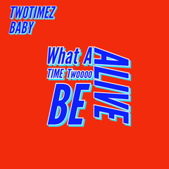 Twotimezbabyy - What A Time Twooo Be Alive