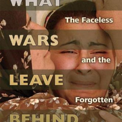 ACCESS EPUB 📙 What Wars Leave Behind: The Faceless and the Forgotten by  J. Malcolm