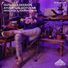 Outlines Session - Ayoub invite Goyukar (Janvier 2023)