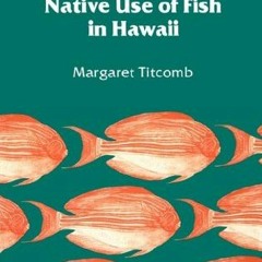 FREE EBOOK 📍 Native Use of Fish in Hawaii by  Margaret Titcomb &  Mary Kawena Pukui