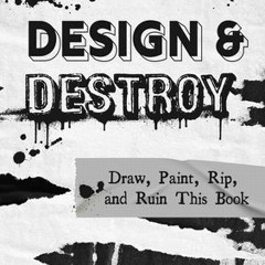 READ [PDF] Design & Destroy: Draw, Paint, Rip, and Ruin This Book (Volume 22) (Creative Keepsakes,