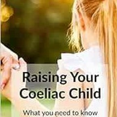 ACCESS [EPUB KINDLE PDF EBOOK] Raising Your Coeliac Child: What you need to know by L