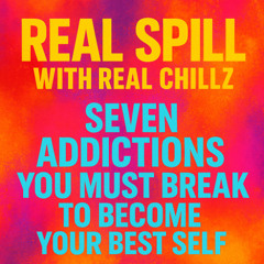 🎙️ Real Spill with Real Chillz – 🔓 7 Addictions You Must Break to Become Your Best Self 💥🧠✨