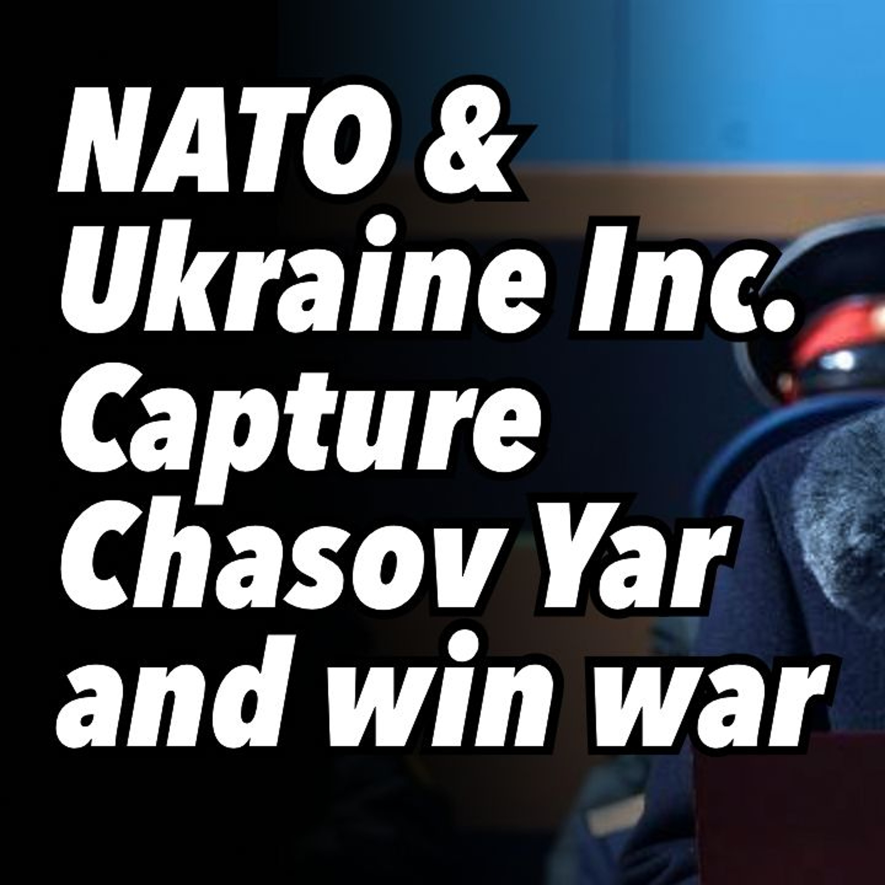 NATO & Ukraine Inc. Capture Chasov Yar and win war