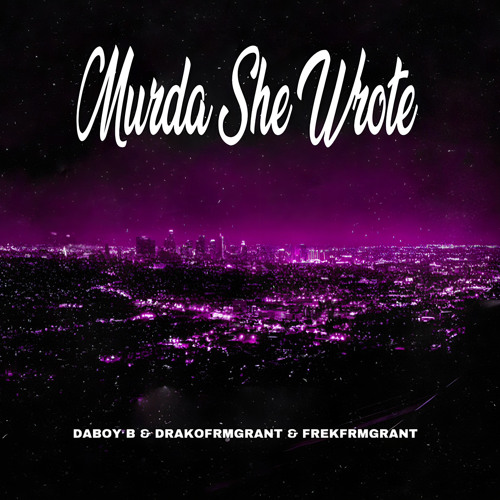 Murda She Wrote Ft DrakoFrmGrant & FrekFrmGrant