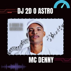 O SONHO DA MENOZADA  ( DJ 2D O ASTRO ) MC DENNY