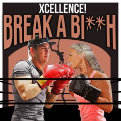 XCELLENCE!-BREAK A BITCH
