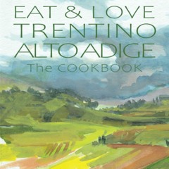 [✔PDF✔ (⚡READ⚡) ONLINE] EAT & LOVE TRENTINO ALTO ADIGE: The COOKBOOK