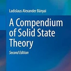 View KINDLE ☑️ A Compendium of Solid State Theory by Ladislaus Bányai [PDF EBOOK EPUB