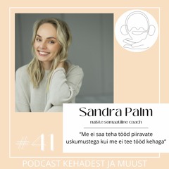 #41 Sandra Palm - "Me ei saa teha tööd piiravate uskumustega kui me ei tee tööd kehaga''