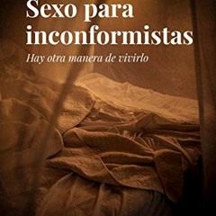 View PDF 📕 Sexo para inconformistas: Hay otra manera de vivirlo (Spanish Edition) by