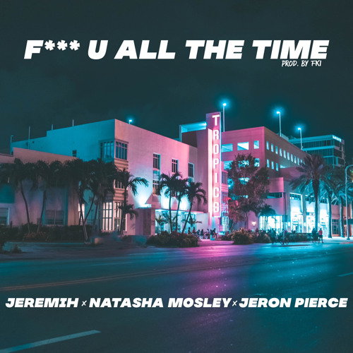 F*** U All The Time (Feat. Natasha Mosley & Jeron Pierce) [Prod. by FKI] by Jeremih