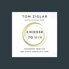 EBOOK #pdf 📖 Choose to Win: Transform Your Life, One Simple Choice at a Time Full PDF