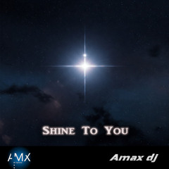 Shine to you