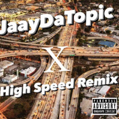 High Speed Remix X JaayDaTopic AKA Jaay6ForDaWin