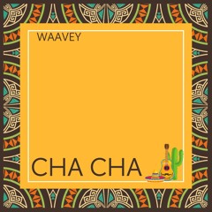 Waavey - Cha Cha