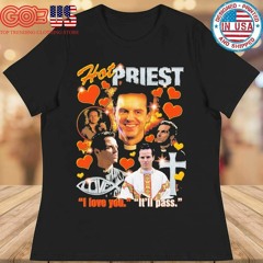 Hot priest I love you It’ll pass shirt