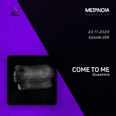 Metanoia pres. COME TO ME [Exclusive Guestmix]