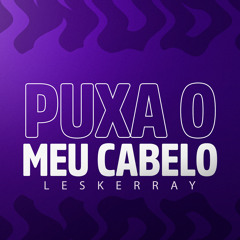 Puxa o Meu Cabelo - Leskerray (feat. MC Indiazinha & DJ Helinho)