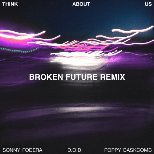 Sonny Fodera, D.O.D., Poppy Baskcomb - Think About Us (Broken Future Remix)