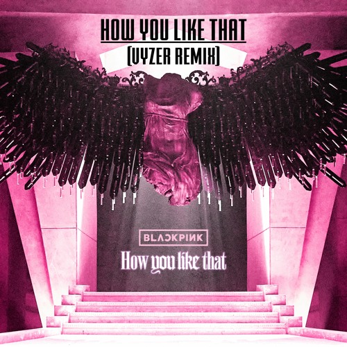 BLACKPINK - How You Like That (Vyzer Remix) [Buy = Free DL]
