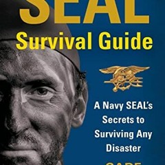 GET [EPUB KINDLE PDF EBOOK] SEAL Survival Guide: A Navy SEAL's Secrets to Surviving Any Disaster by