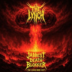 Jabbest Death Blokker (The Lynch Nuke Edit)