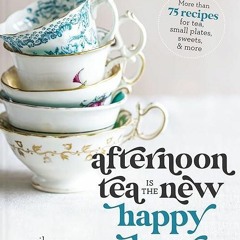 Download⚡️(PDF)❤️ Afternoon Tea Is the New Happy Hour: More than 75 Recipes for Tea, Small Plate