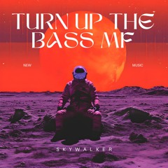 Turn Up The Bass MF (Skywalker)