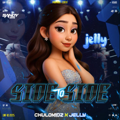 SIDE TO SIDE ( SANDY494 X JELLY X CHULOKIDZ )