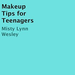 Access [PDF EBOOK EPUB KINDLE] Makeup Tips for Teenagers by  Misty Lynn Wesley,Liz OB