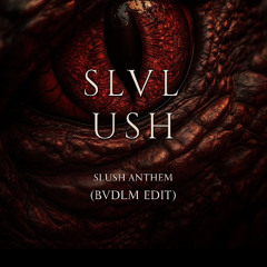 SLVL & USH -  SLUSH ANTHEM (BVDLM EDIT) [FREE DL]