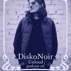UNLOUD - DiskoNoir Podcast 06
