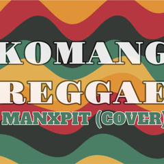 komang reggae cover ( manxpit )