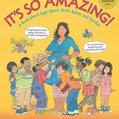 READ DOWNLOAD$# It's So Amazing!: A Book about Eggs, Sperm, Birth, Babies, and Families (The Fa