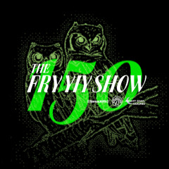 THE FRY YIY SHOW EP 150